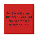 Don't bite the hand that feeds you, but you can... magnets by sayanything Don't bite the hand that feeds you, but you can... magnets
