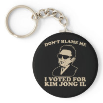 Don't Blam Me, I Voted for Kim Jong Il Keychain