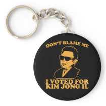 Don't Blam Me, I Voted for Kim Jong Il Keychain