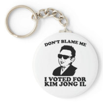 Don't Blam Me, I Voted for Kim Jong Il Keychain