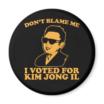 Don't Blam Me, I Voted for Kim Jong Il Magnet
