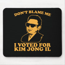 Don't Blam Me, I Voted for Kim Jong Il Mousepad