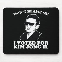 Don't Blam Me, I Voted for Kim Jong Il Mousepad