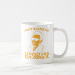 Don't Blam Me, I Voted for Kim Jong Il Mug