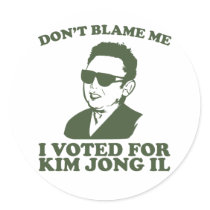 Don't Blam Me, I Voted for Kim Jong Il Sticker
