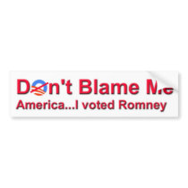 Don't Blame Me America...I Voted Romney Bumper Stickers
