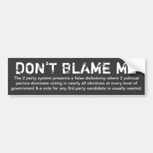 Don't Blame Me...(bumper sticker)