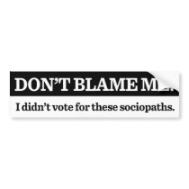 Don't Blame Me Bumper Sticker bumper stickers
