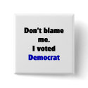 Don't blame me (Democrat) Button by towalj Don't blame me (Democrat) Button