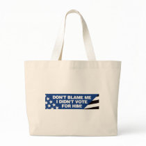 Don't blame me I didn't vote for him! bags by visualnewbie Don't blame me I didn't vote for him! bags