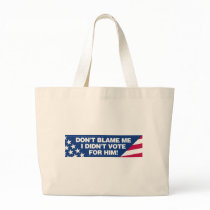 Don't blame me I didn't vote for him! bags by visualnewbie Don't blame me I didn't vote for him! bags