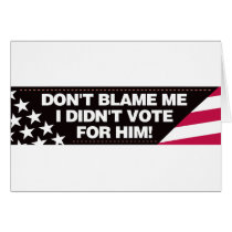 Don't blame me I didn't vote for him! cards by visualnewbie Don't blame me I didn't vote for him! cards
