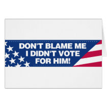 Don't blame me I didn't vote for him! cards by visualnewbie Don't blame me I didn't vote for him! cards