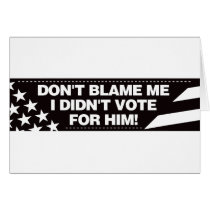 Don't blame me I didn't vote for him! cards by visualnewbie Don't blame me I didn't vote for him! cards