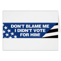Don't blame me I didn't vote for him! cards by visualnewbie Don't blame me I didn't vote for him! cards