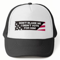 Don't blame me I didn't vote for him! hats
