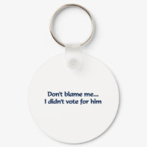 Don't blame me... I didn't vote for him keychains