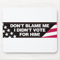 Don't blame me I didn't vote for him! Mouse Pad
