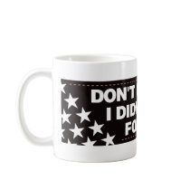 Don't blame me I didn't vote for him! mugs by visualnewbie Don't blame me I didn't vote for him! mugs