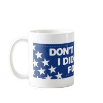 Don't blame me I didn't vote for him! mugs by visualnewbie Don't blame me I didn't vote for him! mugs
