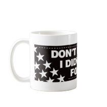 Don't blame me I didn't vote for him! mugs by visualnewbie Don't blame me I didn't vote for him! mugs