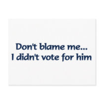 Don't blame me... I didn't vote for him postcards