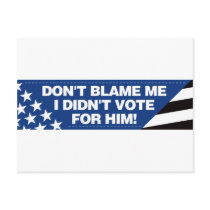 Don't blame me I didn't vote for him! postcards by visualnewbie Don't blame me I didn't vote for him! postcards