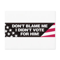 Don't blame me I didn't vote for him! postcards by visualnewbie Don't blame me I didn't vote for him! postcards