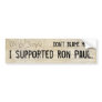Don't blame me. I supported Ron Paul. Bumper Sticker Don't blame me. I supported Ron Paul. Bumper Sticker