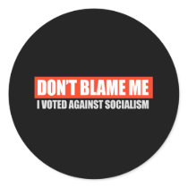 DONT BLAME ME - I VOTED AGAINST SOCIALISM T-shirt stickers