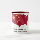 Don't blame me.I voted conservative. Mug