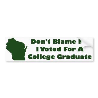Don't Blame Me, I Voted For A College Graduate bumpersticker