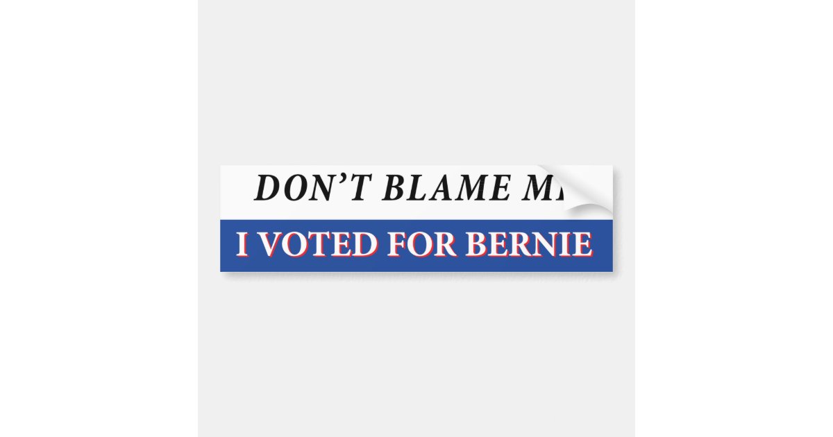 Dont Blame Me I Voted For Bernie Bumper Sticker Zazzle 