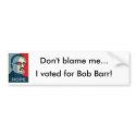 Don't blame me... I voted for Bob Barr bumper stickers by jde824 Don't blame me... I voted for Bob Barr bumper stickers