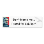 Don't blame me... I voted for Bob Barr bumper stickers