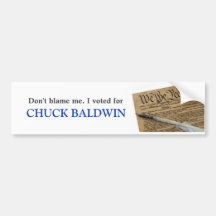 Don't blame me. I voted for Chuck Baldwin Bumper Sticker
