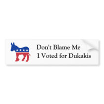 Don't Blame Me, I Voted for Dukakis Bumper Stickers