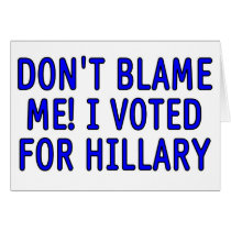 Don't blame me! I voted for Hillary Greeting Card