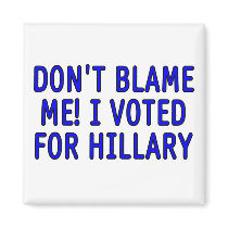 Don't blame me! I voted for Hillary Fridge Magnets