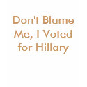 Don't Blame Me, I Voted for Hillary t-shirts by egalia Don't Blame Me, I Voted for Hillary t-shirts