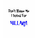 Don't Blame Me. I Voted For HILLARY! t-shirts