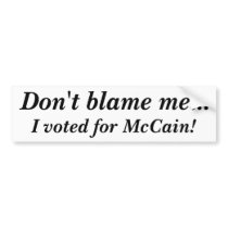 Don't blame me... I voted for McCain! bumper stickers