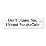 Don't Blame Me;I Voted For McCain Bumper Sticker