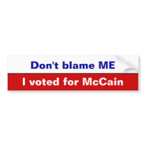 Don't blame ME, I voted for McCain Bumper Sticker