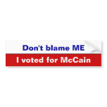 Don't blame ME, I voted for McCain bumper stickers