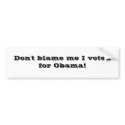 Don't blame me I voted for Obama! bumper stickers by thunderkiss1 Don't blame me I voted for Obama! bumper stickers