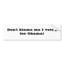 Don't blame me I voted for Obama! bumper stickers by thunderkiss1 Don't blame me I voted for Obama! bumper stickers