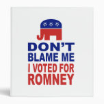 Don't Blame Me I Voted For Romney 3 Ring Binders