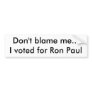 Don't blame me...I voted for Ron Paul Bumper Stickers