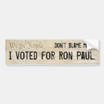 Don't blame me. I voted for Ron Paul. Bumper Stickers